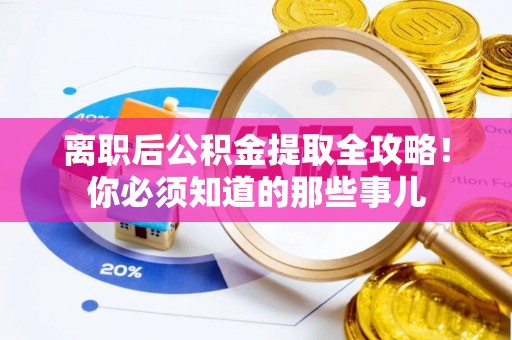 中卫离职后公积金提取全攻略！你必须知道的那些事儿