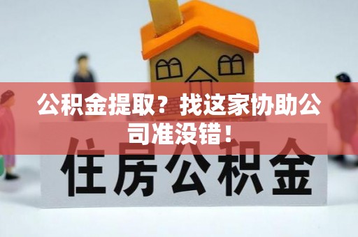 中卫公积金提取？找这家协助公司准没错！