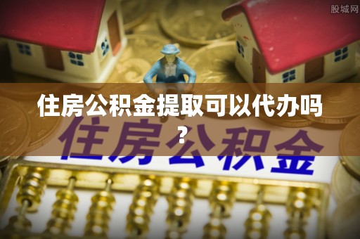 中卫住房公积金提取可以代办吗？